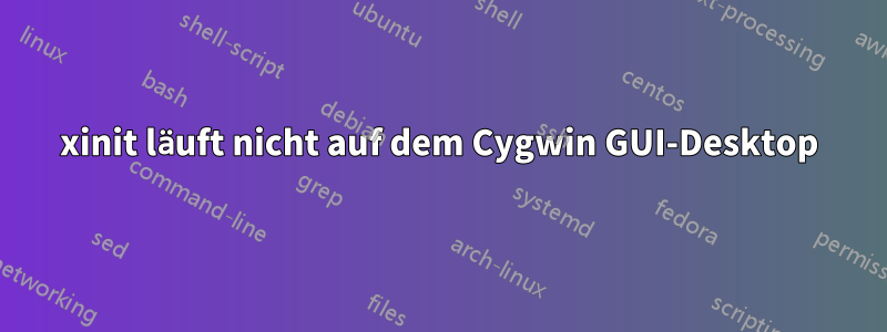 xinit läuft nicht auf dem Cygwin GUI-Desktop