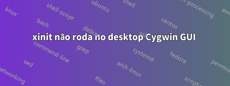 xinit não roda no desktop Cygwin GUI