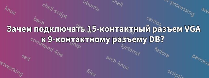 Зачем подключать 15-контактный разъем VGA к 9-контактному разъему DB? 