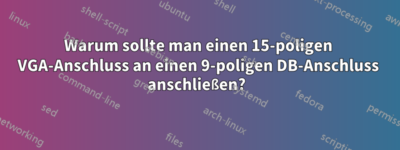 Warum sollte man einen 15-poligen VGA-Anschluss an einen 9-poligen DB-Anschluss anschließen? 