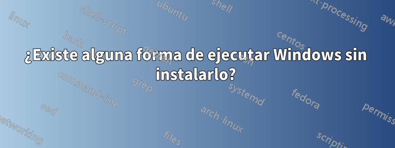 ¿Existe alguna forma de ejecutar Windows sin instalarlo?