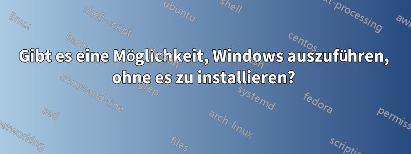 Gibt es eine Möglichkeit, Windows auszuführen, ohne es zu installieren?