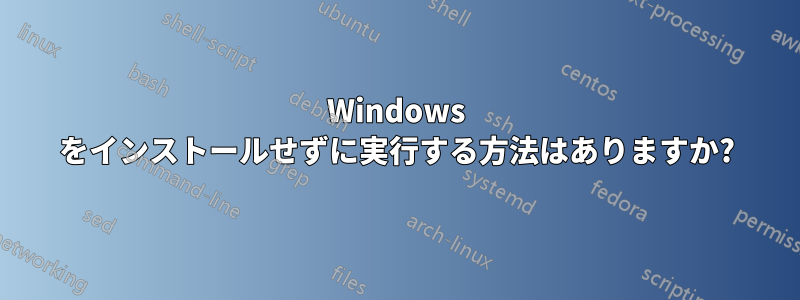 Windows をインストールせずに実行する方法はありますか?