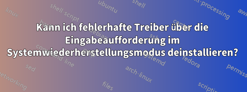 Kann ich fehlerhafte Treiber über die Eingabeaufforderung im Systemwiederherstellungsmodus deinstallieren?