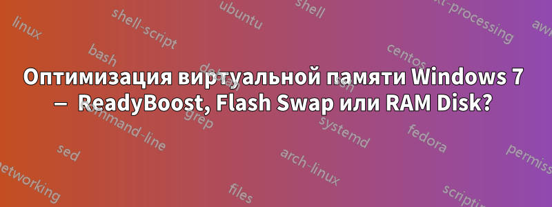 Оптимизация виртуальной памяти Windows 7 — ReadyBoost, Flash Swap или RAM Disk?