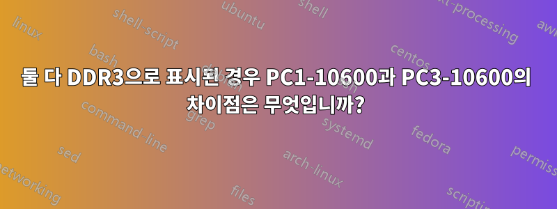 둘 다 DDR3으로 표시된 경우 PC1-10600과 PC3-10600의 차이점은 무엇입니까?