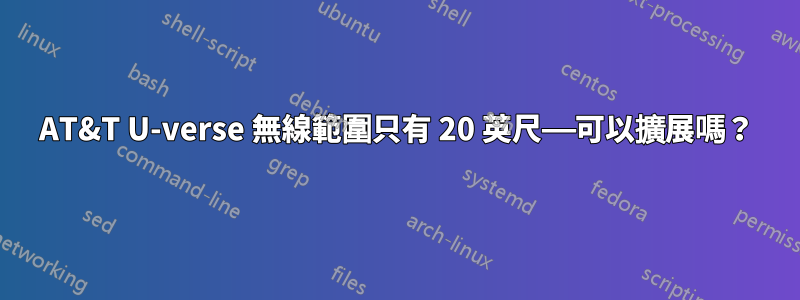 AT&T U-verse 無線範圍只有 20 英尺——可以擴展嗎？