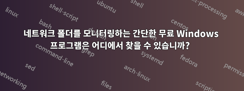 네트워크 폴더를 모니터링하는 간단한 무료 Windows 프로그램은 어디에서 찾을 수 있습니까? 