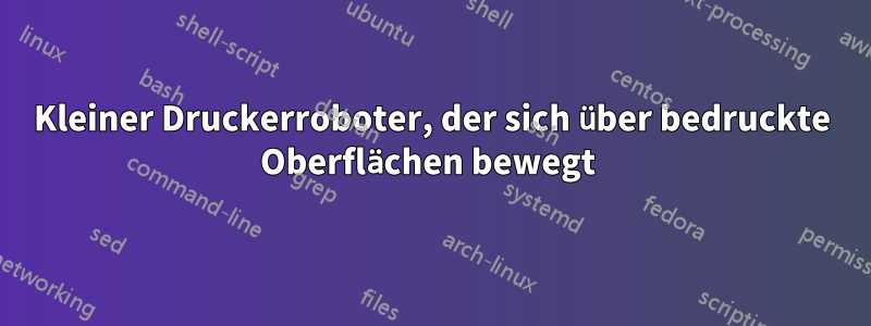 Kleiner Druckerroboter, der sich über bedruckte Oberflächen bewegt 