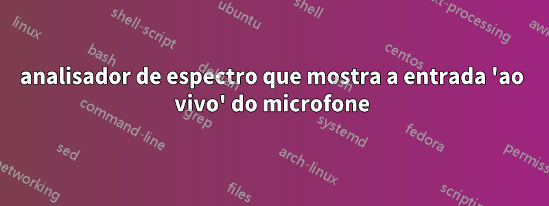 analisador de espectro que mostra a entrada 'ao vivo' do microfone