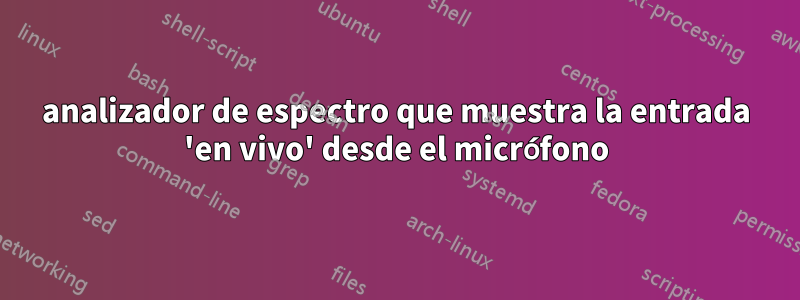 analizador de espectro que muestra la entrada 'en vivo' desde el micrófono