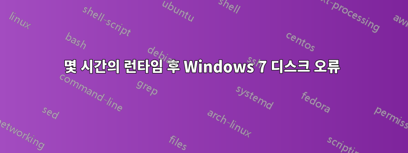 몇 시간의 런타임 후 Windows 7 디스크 오류