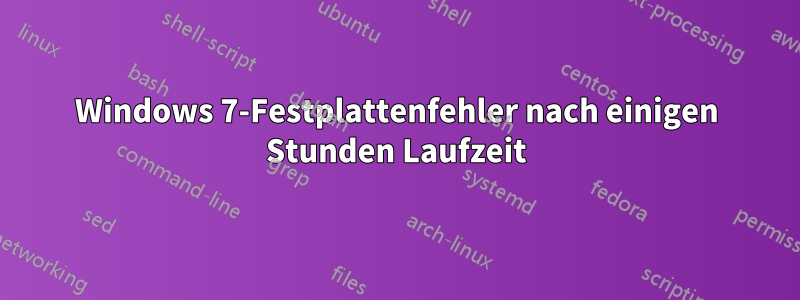 Windows 7-Festplattenfehler nach einigen Stunden Laufzeit