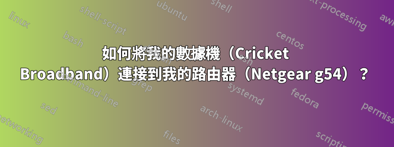 如何將我的數據機（Cricket Broadband）連接到我的路由器（Netgear g54）？