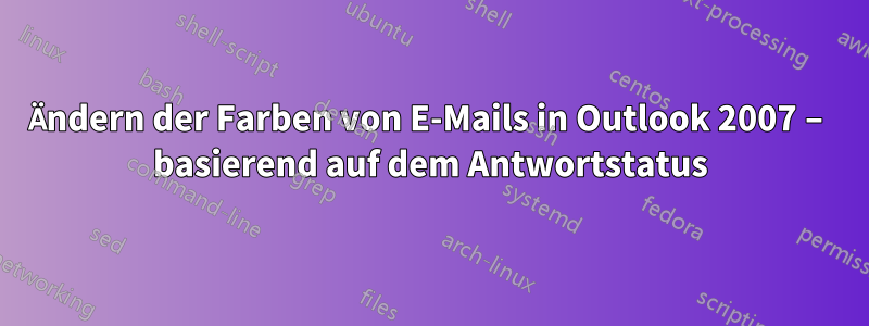 Ändern der Farben von E-Mails in Outlook 2007 – basierend auf dem Antwortstatus