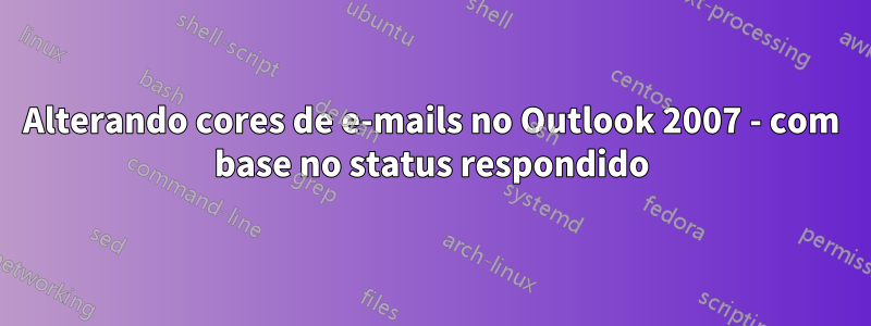 Alterando cores de e-mails no Outlook 2007 - com base no status respondido