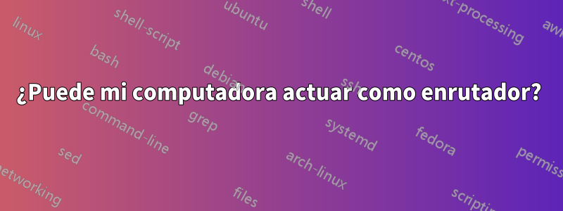 ¿Puede mi computadora actuar como enrutador?