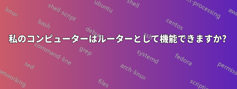 私のコンピューターはルーターとして機能できますか?