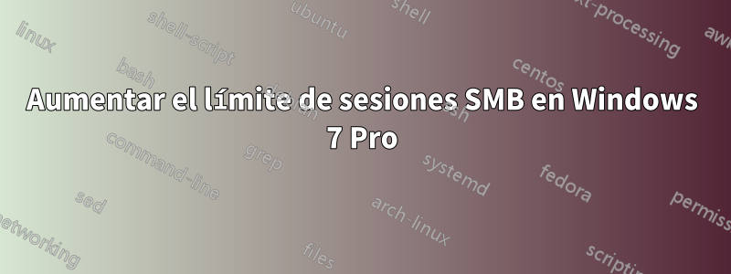 Aumentar el límite de sesiones SMB en Windows 7 Pro