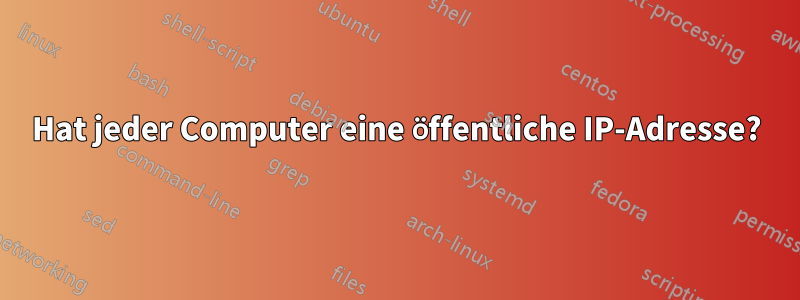 Hat jeder Computer eine öffentliche IP-Adresse?