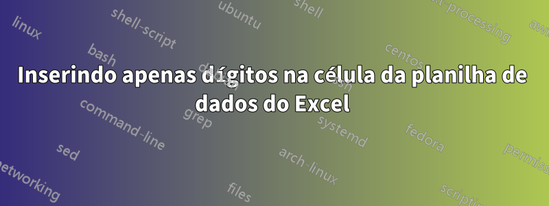 Inserindo apenas dígitos na célula da planilha de dados do Excel