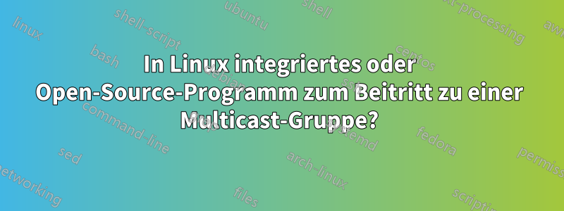 In Linux integriertes oder Open-Source-Programm zum Beitritt zu einer Multicast-Gruppe?