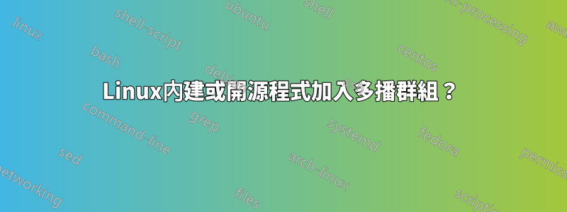 Linux內建或開源程式加入多播群組？