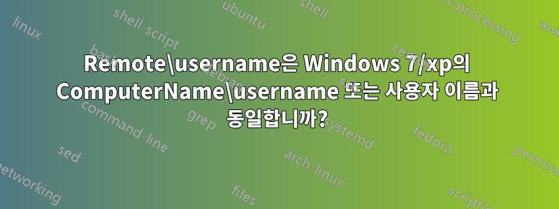 Remote\username은 Windows 7/xp의 ComputerName\username 또는 사용자 이름과 동일합니까?