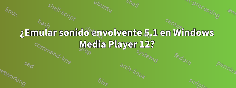 ¿Emular sonido envolvente 5.1 en Windows Media Player 12?