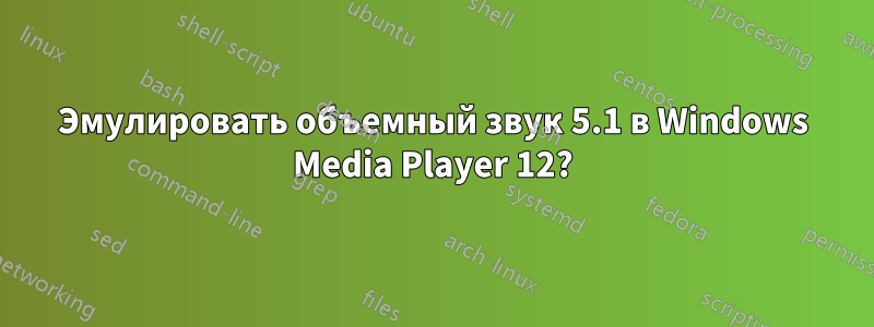 Эмулировать объемный звук 5.1 в Windows Media Player 12?