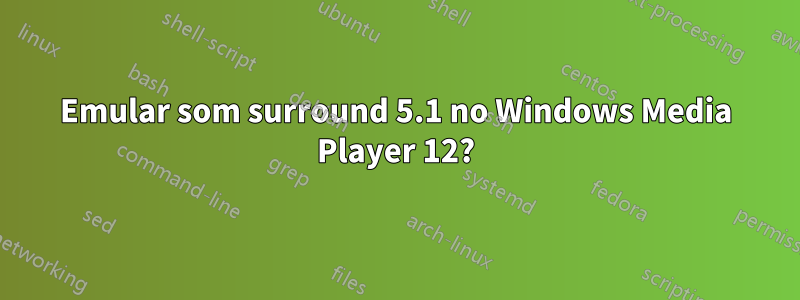 Emular som surround 5.1 no Windows Media Player 12?