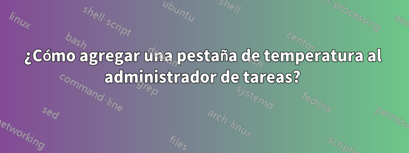 ¿Cómo agregar una pestaña de temperatura al administrador de tareas?