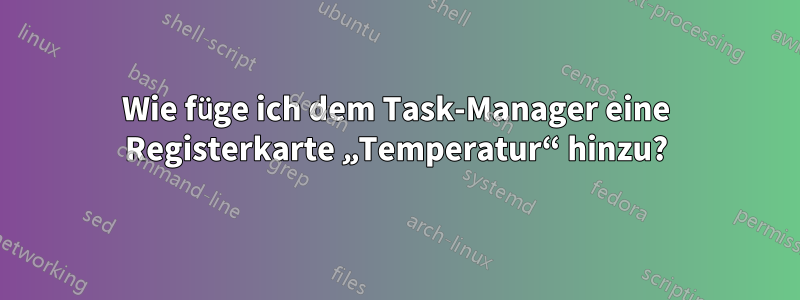 Wie füge ich dem Task-Manager eine Registerkarte „Temperatur“ hinzu?