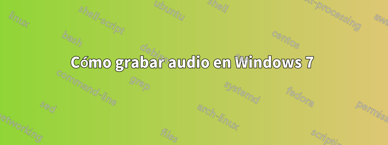 Cómo grabar audio en Windows 7