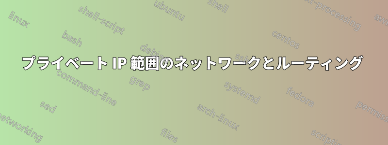 プライベート IP 範囲のネットワークとルーティング