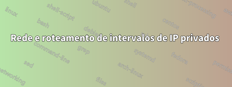 Rede e roteamento de intervalos de IP privados