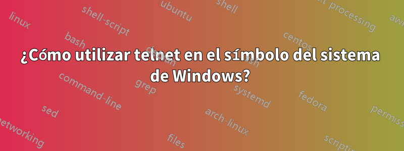 ¿Cómo utilizar telnet en el símbolo del sistema de Windows?