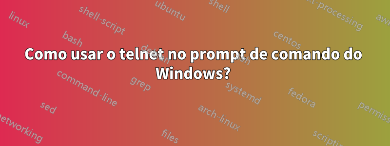 Como usar o telnet no prompt de comando do Windows?