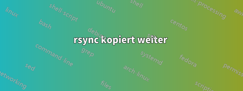 rsync kopiert weiter