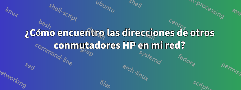 ¿Cómo encuentro las direcciones de otros conmutadores HP en mi red?