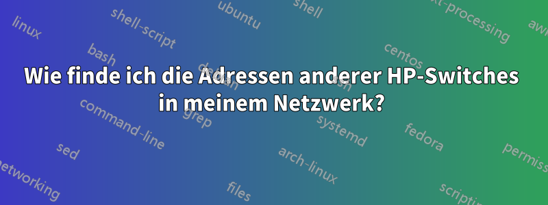 Wie finde ich die Adressen anderer HP-Switches in meinem Netzwerk?