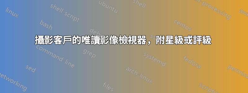 攝影客戶的唯讀影像檢視器，附星級或評級