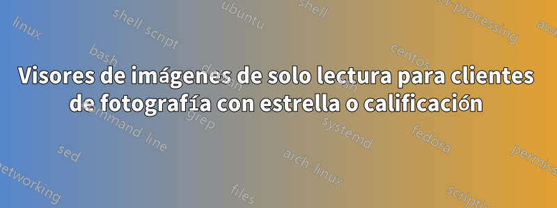 Visores de imágenes de solo lectura para clientes de fotografía con estrella o calificación