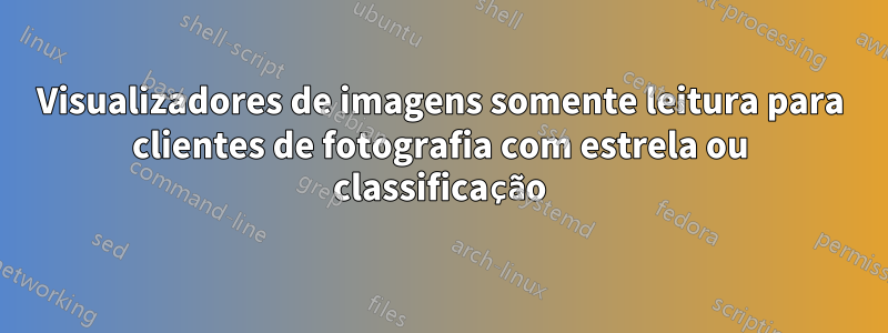 Visualizadores de imagens somente leitura para clientes de fotografia com estrela ou classificação