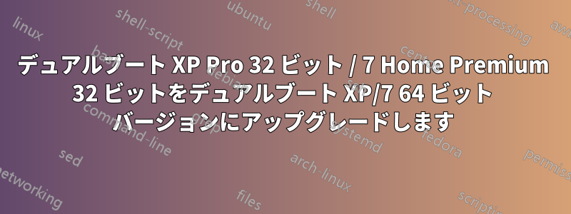 デュアルブート XP Pro 32 ビット / 7 Home Premium 32 ビットをデュアルブート XP/7 64 ビット バージョンにアップグレードします