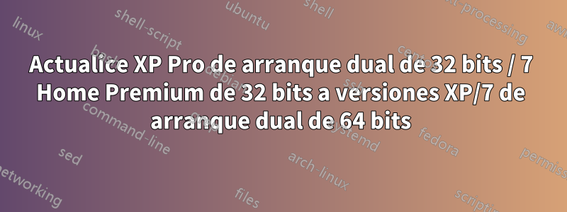 Actualice XP Pro de arranque dual de 32 bits / 7 Home Premium de 32 bits a versiones XP/7 de arranque dual de 64 bits