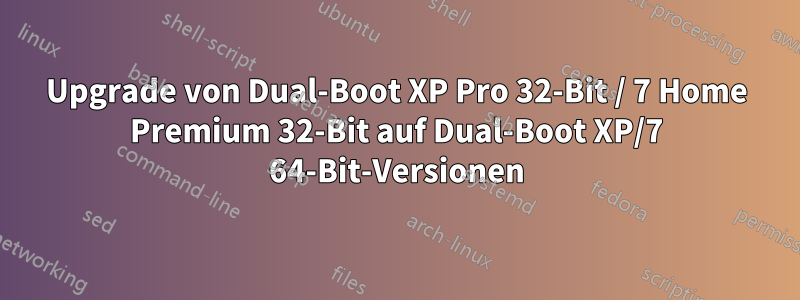 Upgrade von Dual-Boot XP Pro 32-Bit / 7 Home Premium 32-Bit auf Dual-Boot XP/7 64-Bit-Versionen