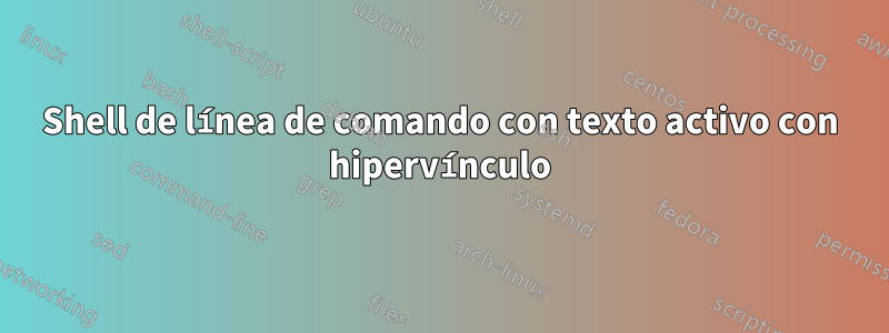 Shell de línea de comando con texto activo con hipervínculo