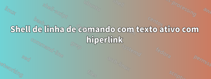 Shell de linha de comando com texto ativo com hiperlink