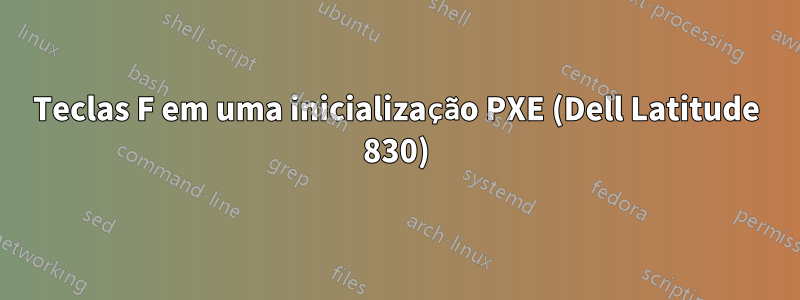 Teclas F em uma inicialização PXE (Dell Latitude 830)